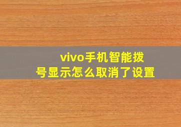 vivo手机智能拨号显示怎么取消了设置