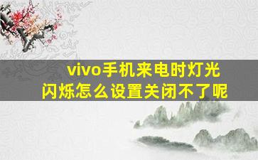 vivo手机来电时灯光闪烁怎么设置关闭不了呢