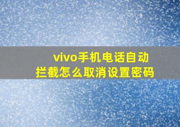 vivo手机电话自动拦截怎么取消设置密码