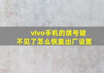 vivo手机的拨号键不见了怎么恢复出厂设置