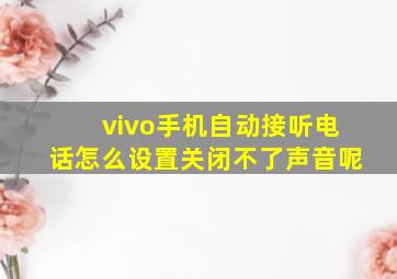 vivo手机自动接听电话怎么设置关闭不了声音呢