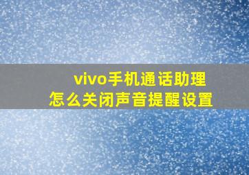 vivo手机通话助理怎么关闭声音提醒设置