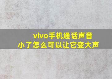 vivo手机通话声音小了怎么可以让它变大声