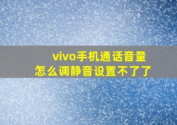 vivo手机通话音量怎么调静音设置不了了