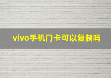 vivo手机门卡可以复制吗