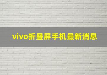 vivo折叠屏手机最新消息