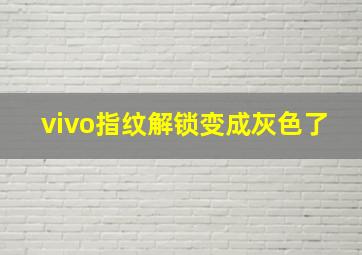 vivo指纹解锁变成灰色了