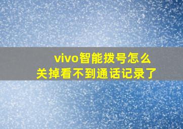 vivo智能拨号怎么关掉看不到通话记录了