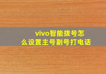 vivo智能拨号怎么设置主号副号打电话