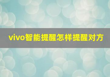 vivo智能提醒怎样提醒对方