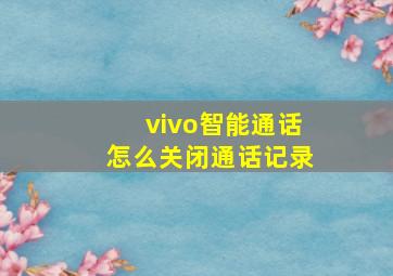 vivo智能通话怎么关闭通话记录