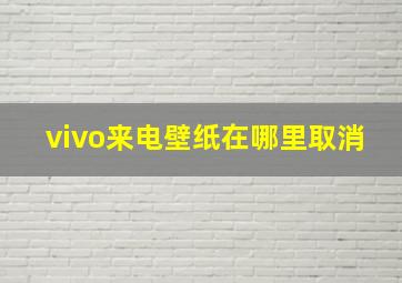 vivo来电壁纸在哪里取消