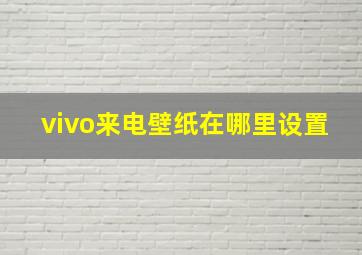 vivo来电壁纸在哪里设置