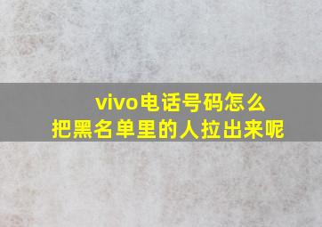 vivo电话号码怎么把黑名单里的人拉出来呢