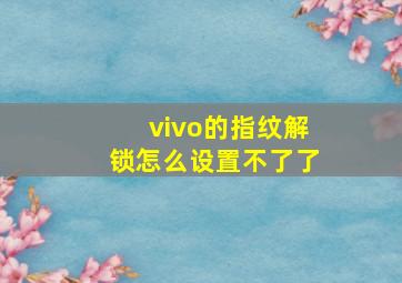 vivo的指纹解锁怎么设置不了了