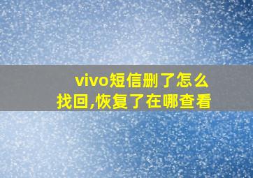 vivo短信删了怎么找回,恢复了在哪查看