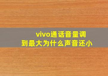 vivo通话音量调到最大为什么声音还小