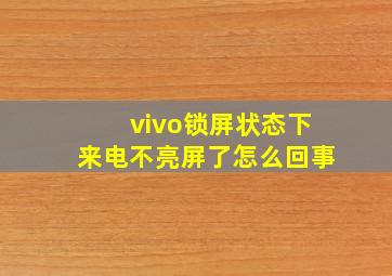 vivo锁屏状态下来电不亮屏了怎么回事