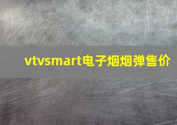 vtvsmart电子烟烟弹售价