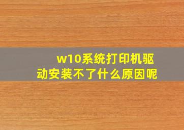 w10系统打印机驱动安装不了什么原因呢