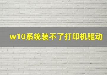 w10系统装不了打印机驱动