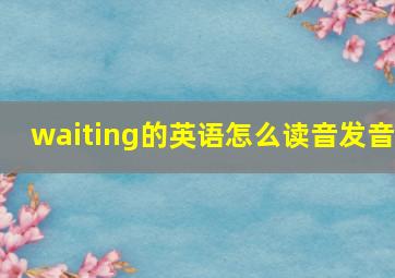 waiting的英语怎么读音发音