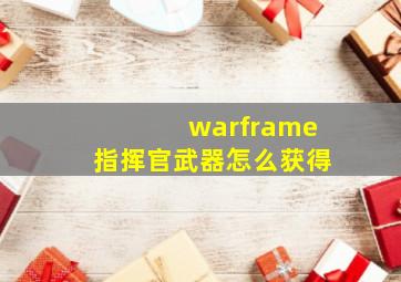 warframe指挥官武器怎么获得