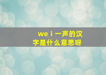 weⅰ一声的汉字是什么意思呀