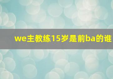 we主教练15岁是前ba的谁