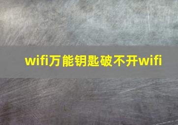 wifi万能钥匙破不开wifi