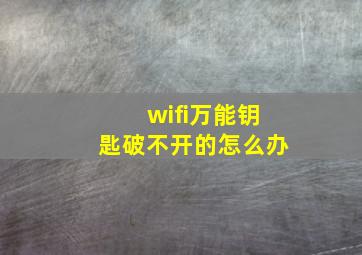 wifi万能钥匙破不开的怎么办