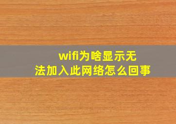 wifi为啥显示无法加入此网络怎么回事