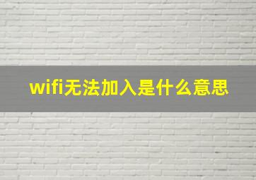 wifi无法加入是什么意思