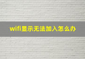 wifi显示无法加入怎么办