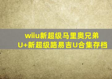 wiiu新超级马里奥兄弟U+新超级路易吉U合集存档