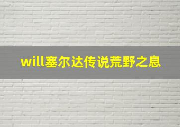 will塞尔达传说荒野之息