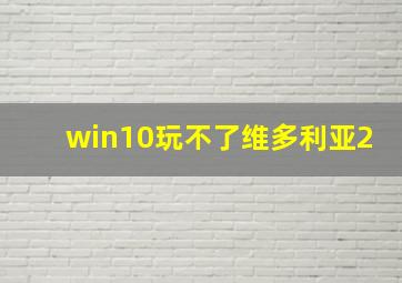 win10玩不了维多利亚2