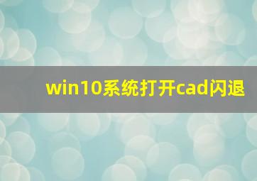 win10系统打开cad闪退