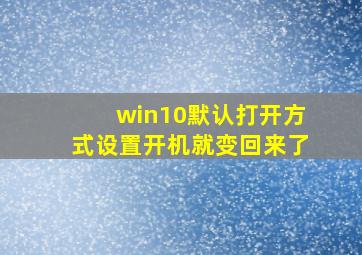 win10默认打开方式设置开机就变回来了