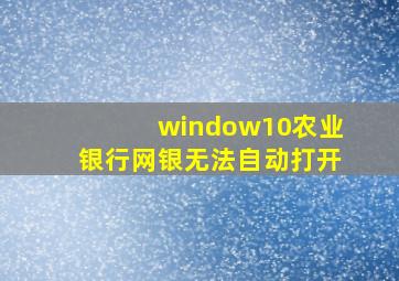 window10农业银行网银无法自动打开