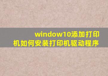 window10添加打印机如何安装打印机驱动程序