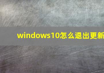 windows10怎么退出更新