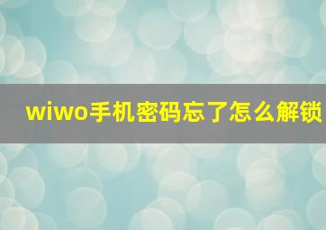 wiwo手机密码忘了怎么解锁