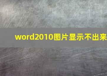 word2010图片显示不出来