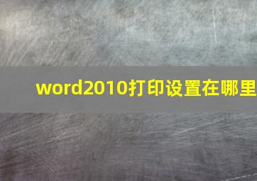 word2010打印设置在哪里