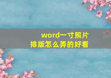 word一寸照片排版怎么弄的好看