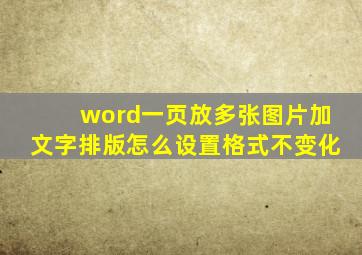 word一页放多张图片加文字排版怎么设置格式不变化