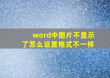 word中图片不显示了怎么设置格式不一样