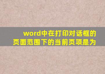 word中在打印对话框的页面范围下的当前页项是为