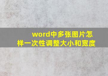 word中多张图片怎样一次性调整大小和宽度